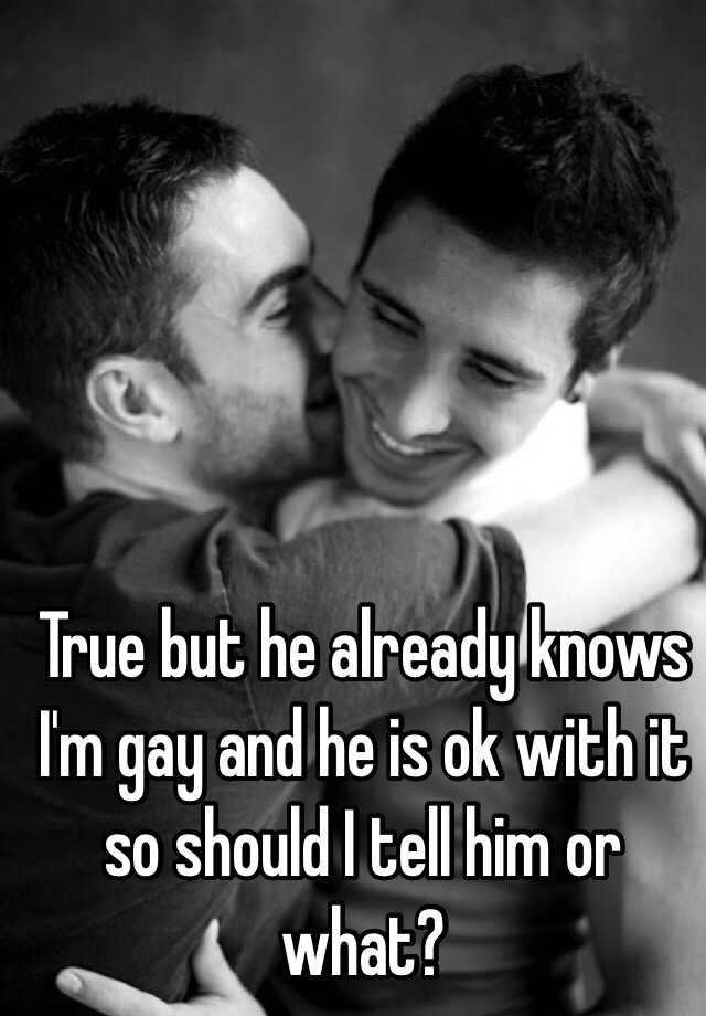 true-but-he-already-knows-i-m-gay-and-he-is-ok-with-it-so-should-i-tell