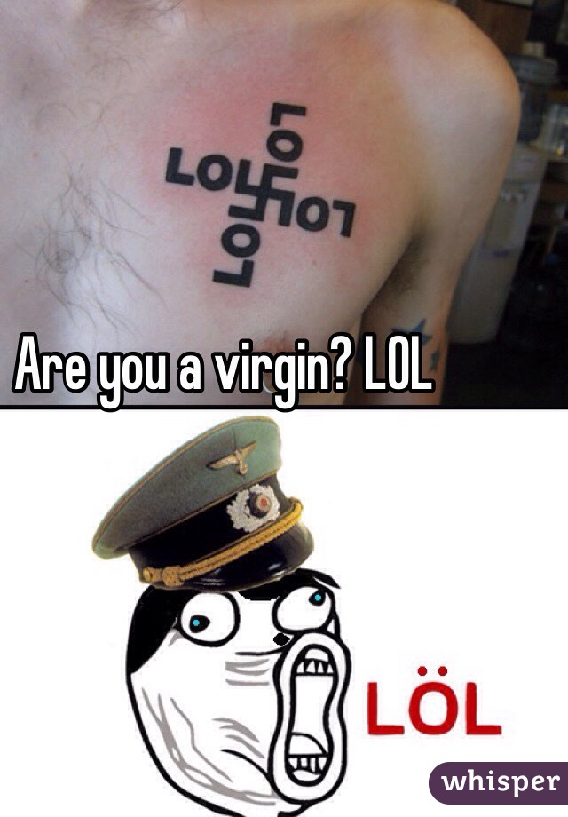 Are you a virgin? LOL 