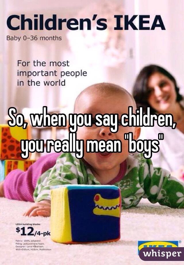 So, when you say children, you really mean "boys"