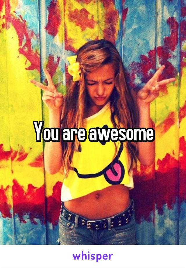 You are awesome