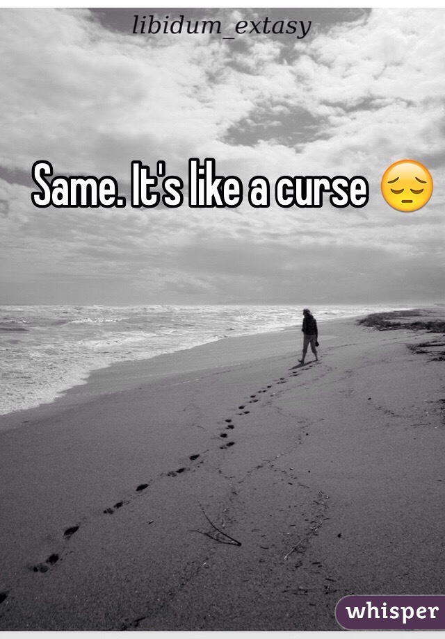 Same. It's like a curse 😔