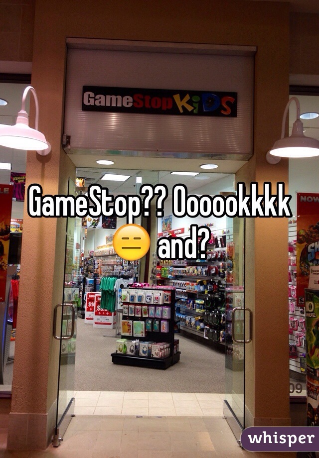 GameStop?? Oooookkkk 😑 and?