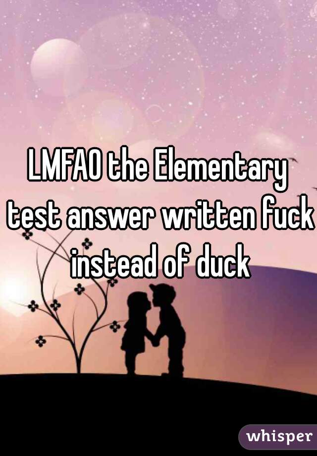 LMFAO the Elementary test answer written fuck instead of duck