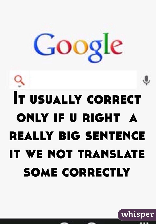 It usually correct only if u right  a really big sentence it we not translate some correctly 