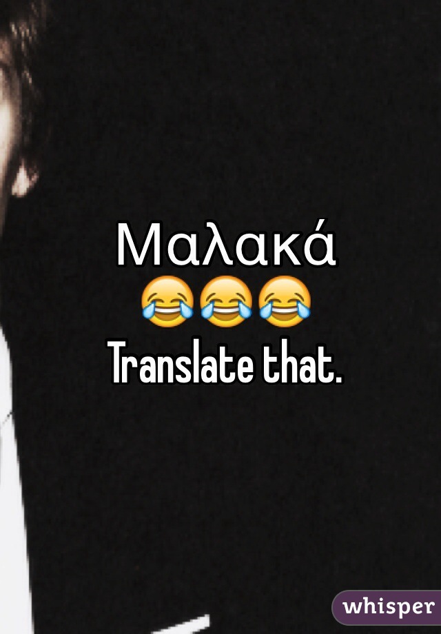 Μαλακά 
😂😂😂
Translate that. 