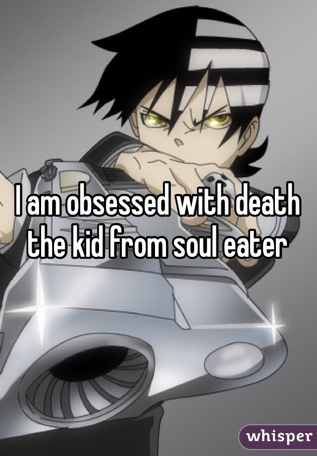I am obsessed with death the kid from soul eater 