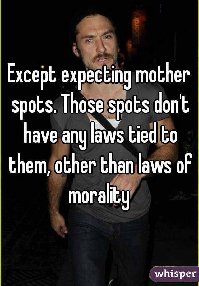 Except expecting mother spots. Those spots don't have any laws tied to them, other than laws of morality 