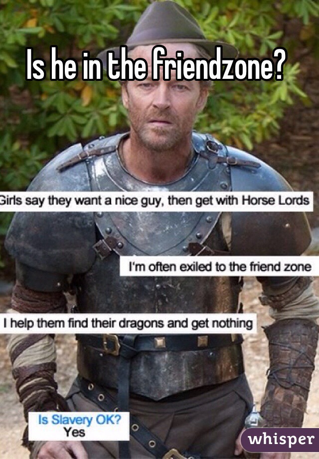 Is he in the friendzone?