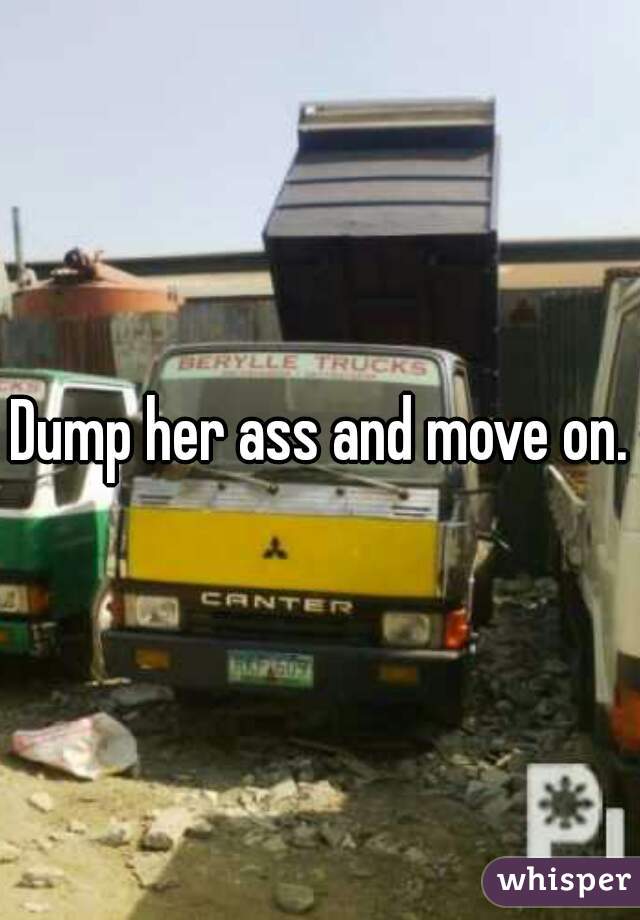 Dump her ass and move on.