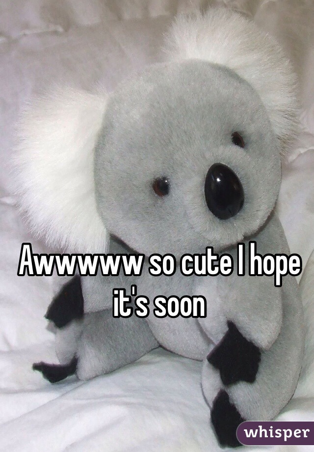 Awwwww so cute I hope it's soon