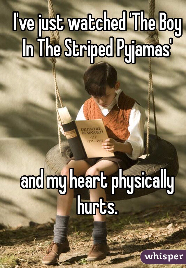 I've just watched 'The Boy In The Striped Pyjamas' 




and my heart physically hurts. 
