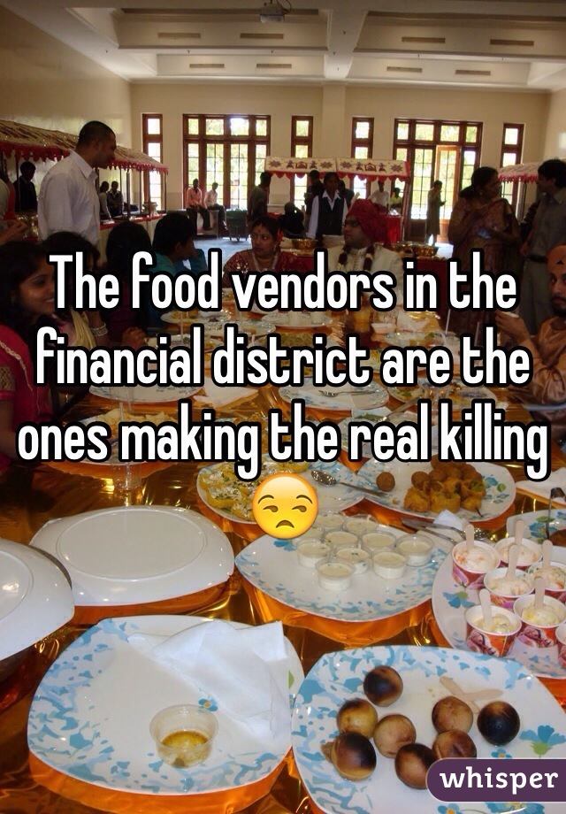 The food vendors in the financial district are the ones making the real killing ðŸ˜’