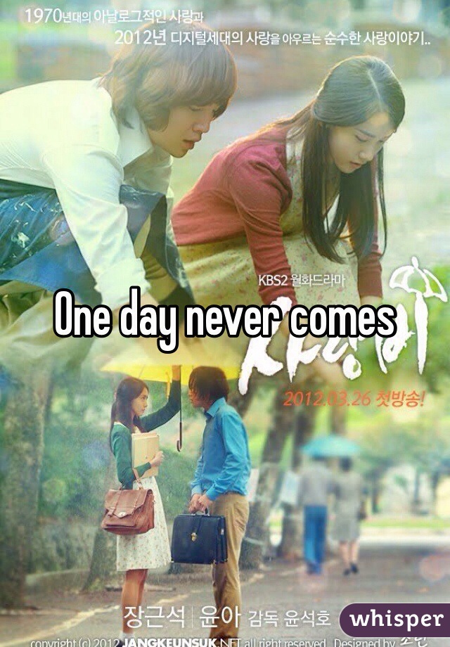 One day never comes 