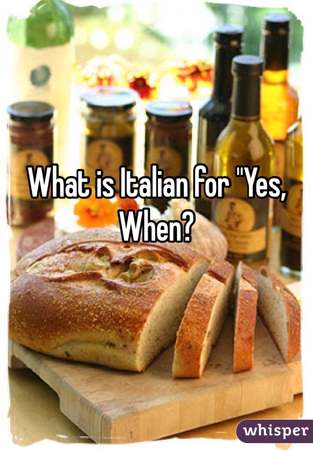 What is Italian for "Yes, When?
