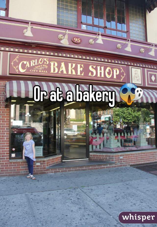 Or at a bakery 😱 