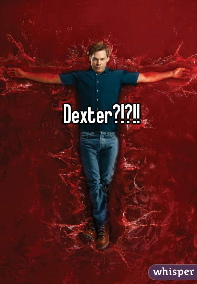 Dexter?!?!!