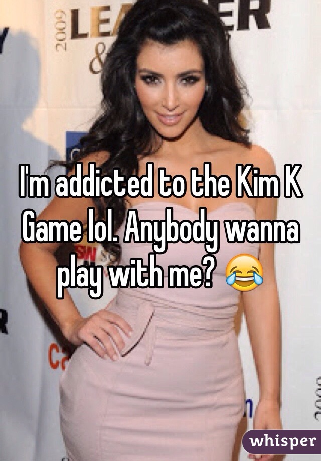 I'm addicted to the Kim K Game lol. Anybody wanna play with me? 😂