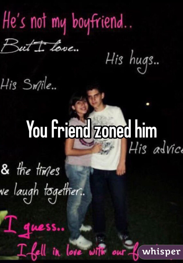 You friend zoned him