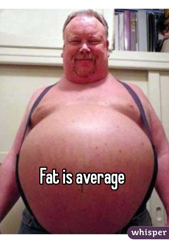 Fat is average
