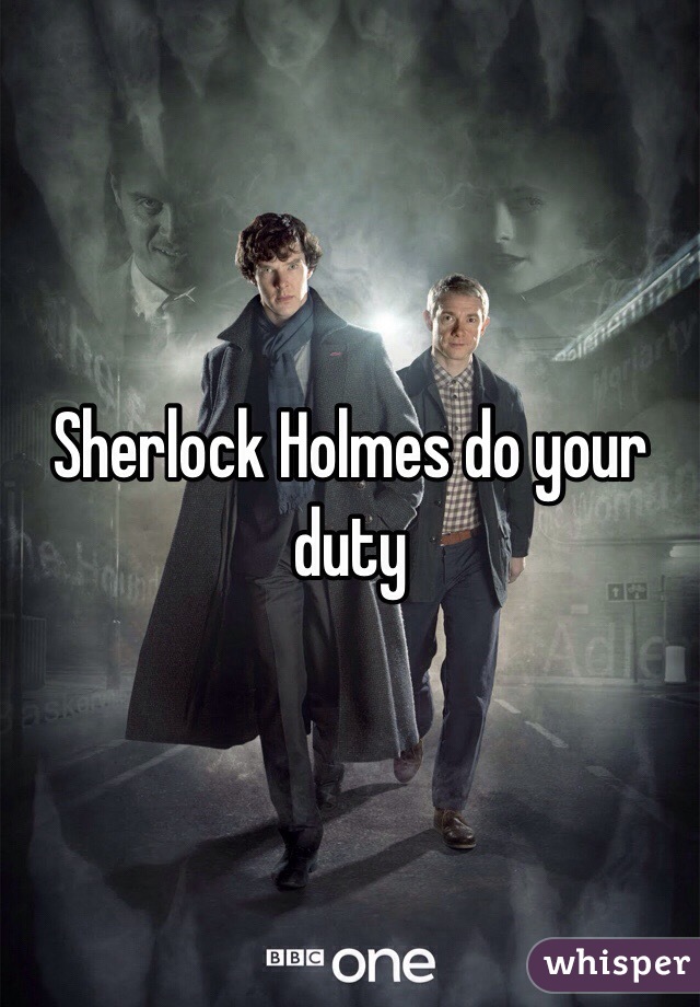 Sherlock Holmes do your duty