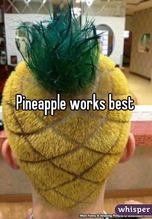 Pineapple works best