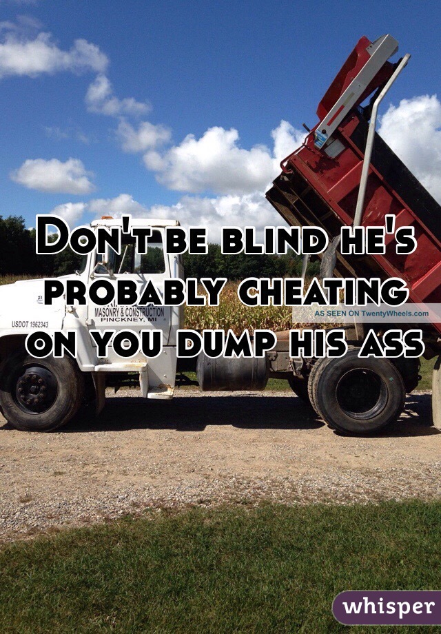 Don't be blind he's probably cheating on you dump his ass 