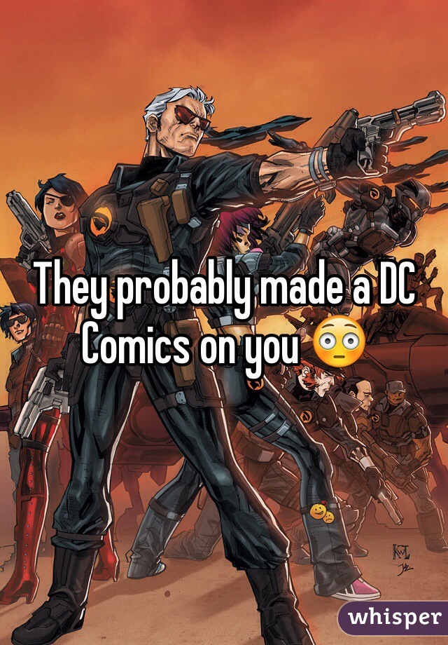 They probably made a DC Comics on you 😳