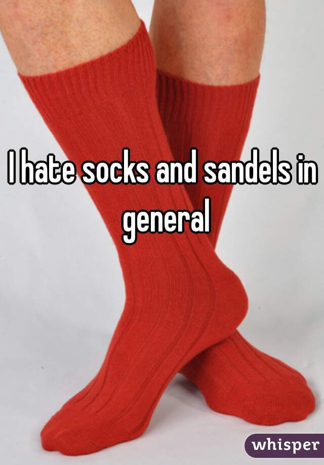 I hate socks and sandels in general