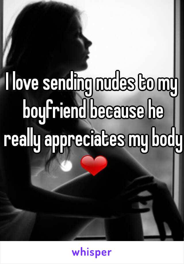 I love sending nudes to my boyfriend because he really appreciates my body ❤