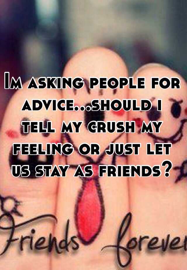 im-asking-people-for-advice-should-i-tell-my-crush-my-feeling-or-just