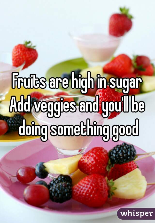 Fruits are high in sugar
Add veggies and you'll be doing something good