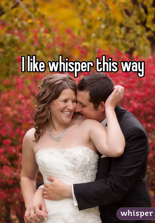 I like whisper this way