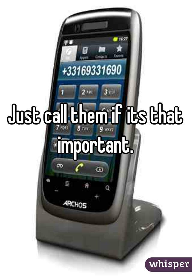 Just call them if its that important. 