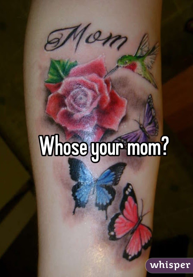 Whose your mom?