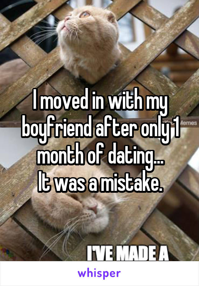 I moved in with my boyfriend after only 1 month of dating...
It was a mistake.