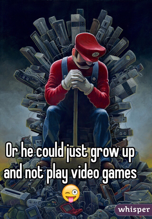 Or he could just grow up and not play video games 😜