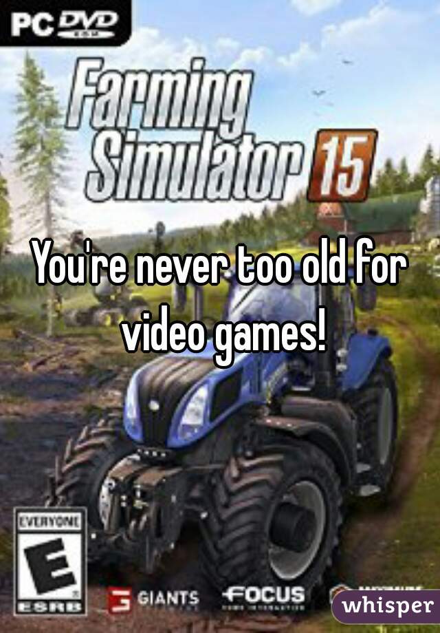 You're never too old for video games!