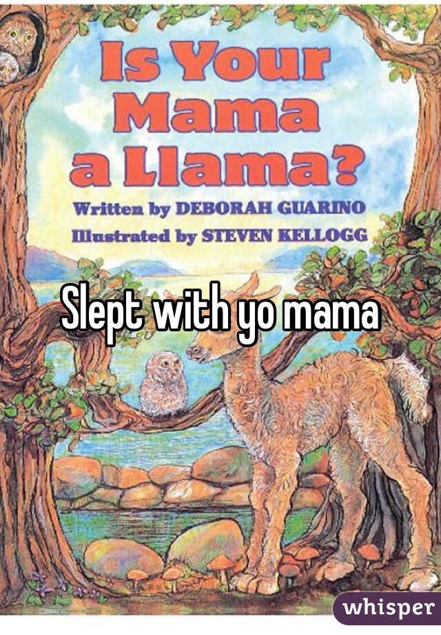 Slept with yo mama