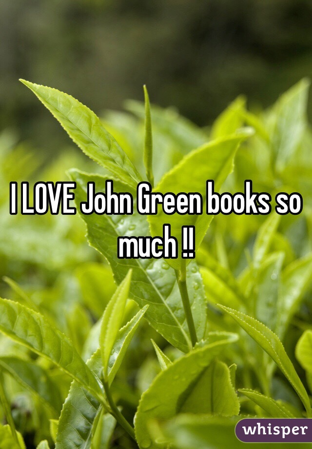 I LOVE John Green books so much !!
