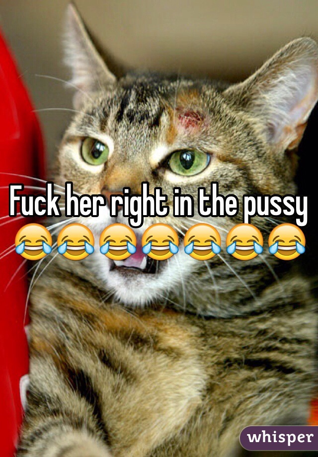 Fuck her right in the pussy 😂😂😂😂😂😂😂