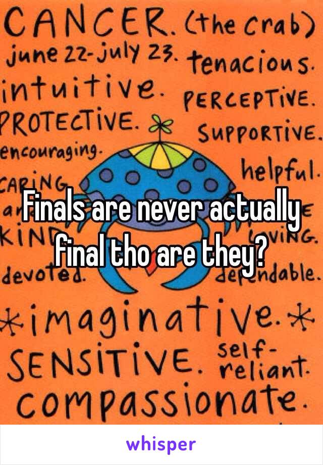 Finals are never actually final tho are they? 