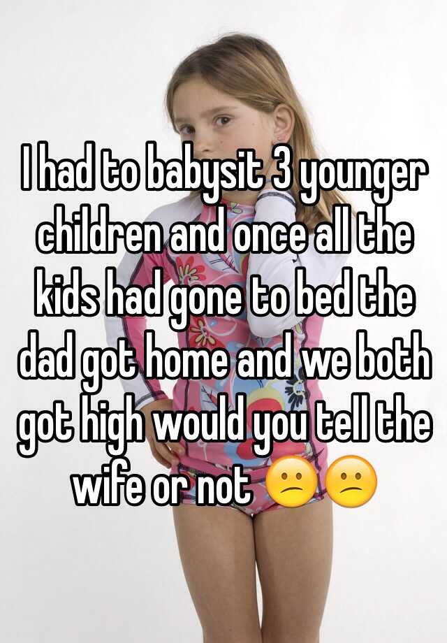 i-had-to-babysit-3-younger-children-and-once-all-the-kids-had-gone-to