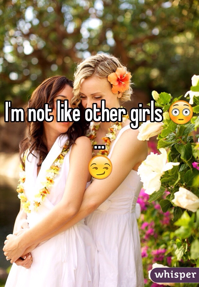 I'm not like other girls 😳
...
😏