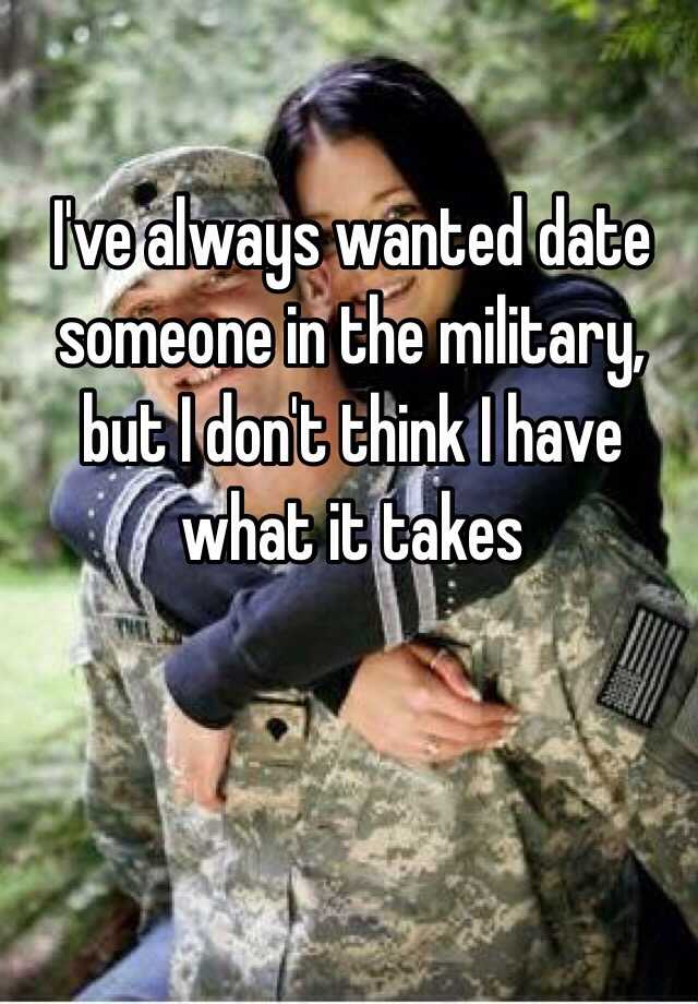 i-ve-always-wanted-date-someone-in-the-military-but-i-don-t-think-i