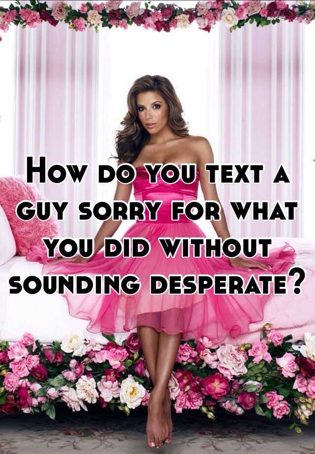 how-do-you-text-a-guy-sorry-for-what-you-did-without-sounding-desperate