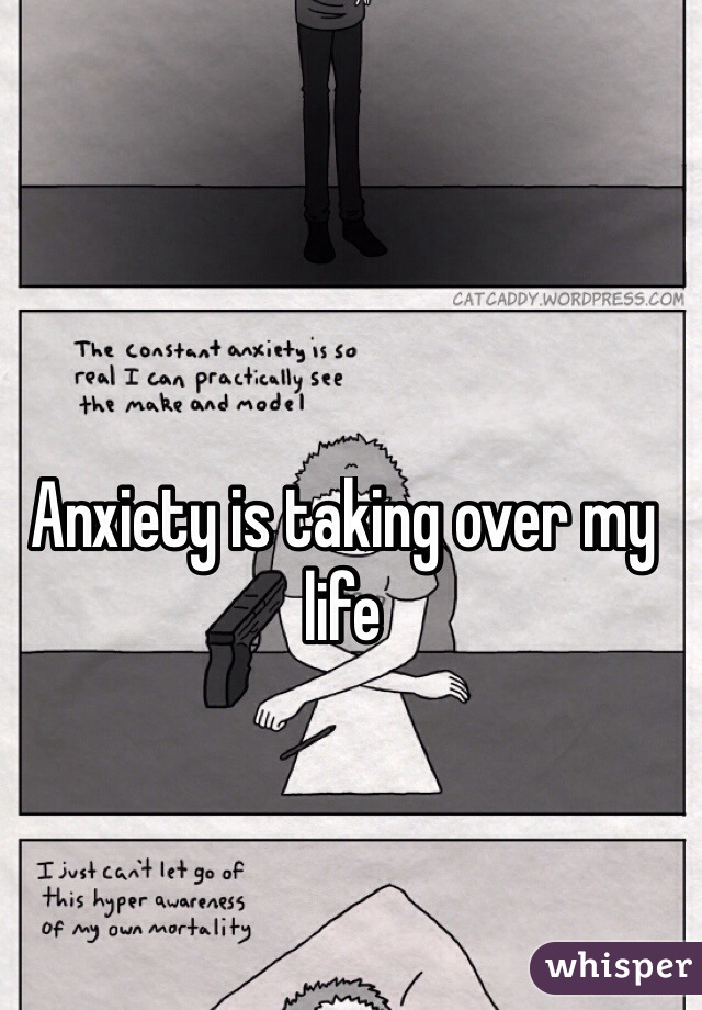 Anxiety is taking over my life

