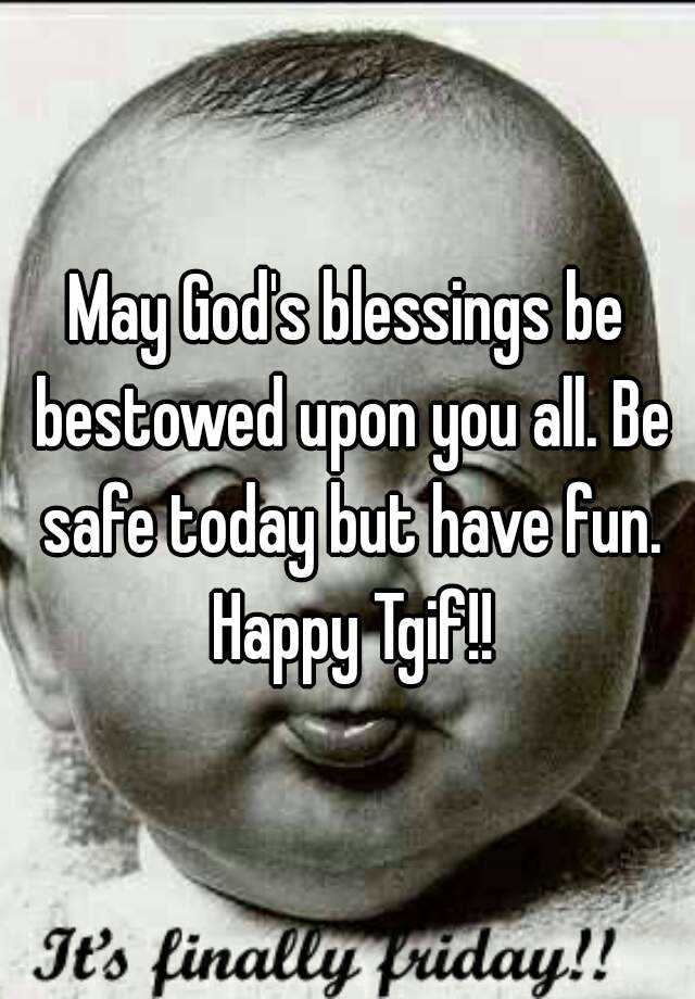 may-god-s-blessings-be-bestowed-upon-you-all-be-safe-today-but-have