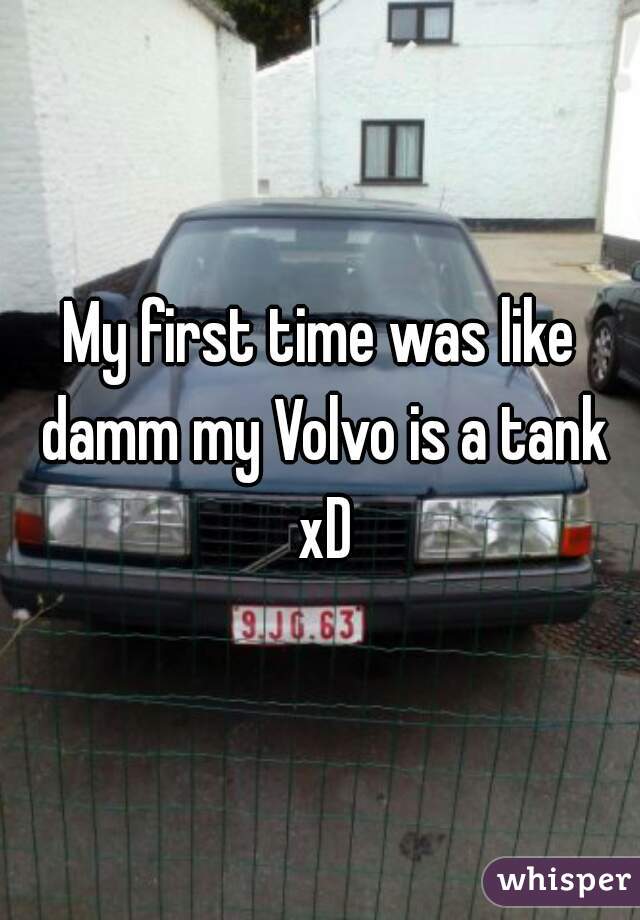 My first time was like damm my Volvo is a tank xD
