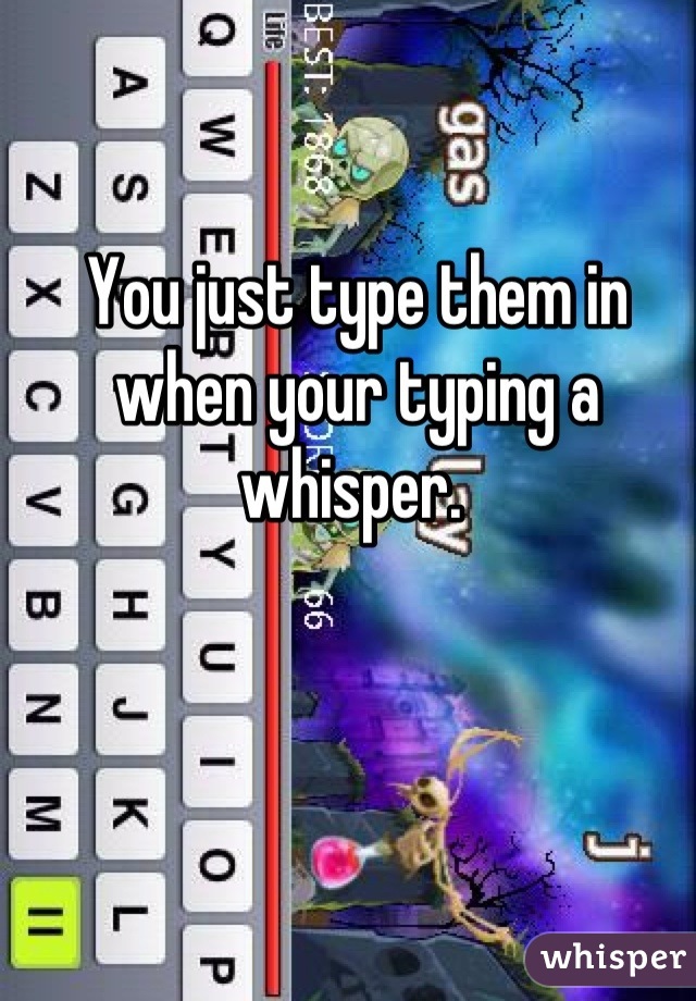 You just type them in when your typing a whisper. 