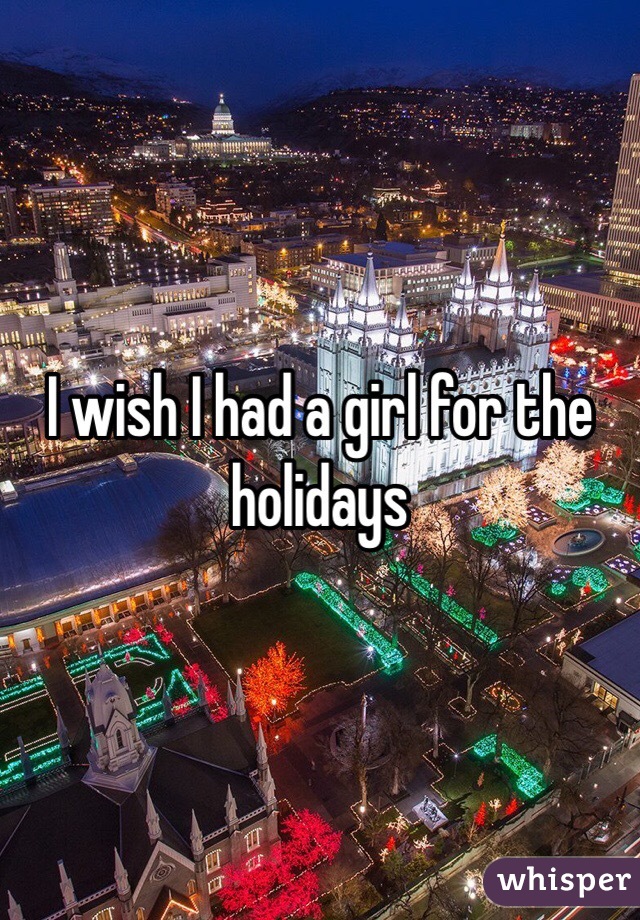 I wish I had a girl for the holidays 
